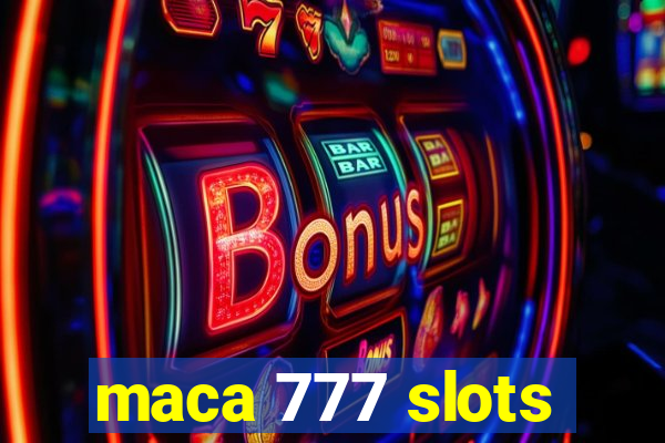 maca 777 slots